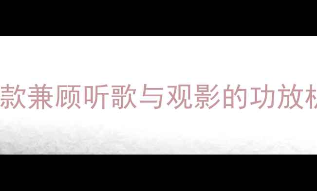 图片 音视频全能王：5款兼顾听歌与观影的功放机推荐与选购指南
