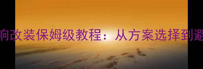 图片 风光370音响改装保姆级教程：从方案选择到避坑指南全2