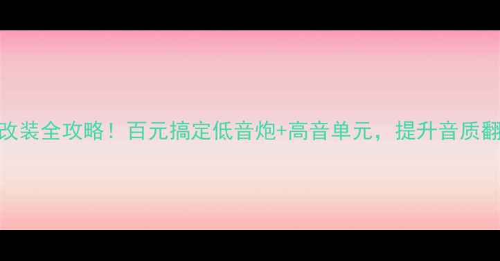 图片 骐达音响改装全攻略！百元搞定低音炮+高音单元，提升音质翻倍指南🎵