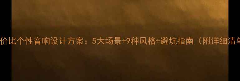 图片 高性价比个性音响设计方案：5大场景+9种风格+避坑指南（附详细清单）2