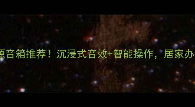 图片 高性价比蓝牙有源音箱推荐！沉浸式音效+智能操作，居家办公娱乐神器全🎵1