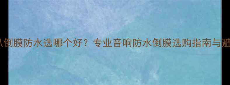 图片 高音喇叭倒膜防水选哪个好？专业音响防水倒膜选购指南与避坑攻略2