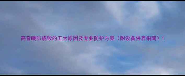 图片 高音喇叭烧毁的五大原因及专业防护方案（附设备保养指南）1