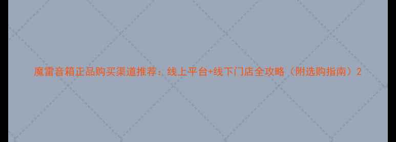 图片 魔雷音箱正品购买渠道推荐：线上平台+线下门店全攻略（附选购指南）2