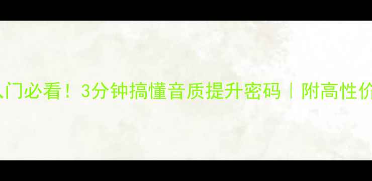 图片 🌟HIFI音箱入门必看！3分钟搞懂音质提升密码｜附高性价比推荐清单2