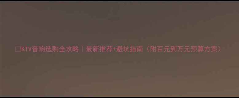 图片 🌟KTV音响选购全攻略｜最新推荐+避坑指南（附百元到万元预算方案）