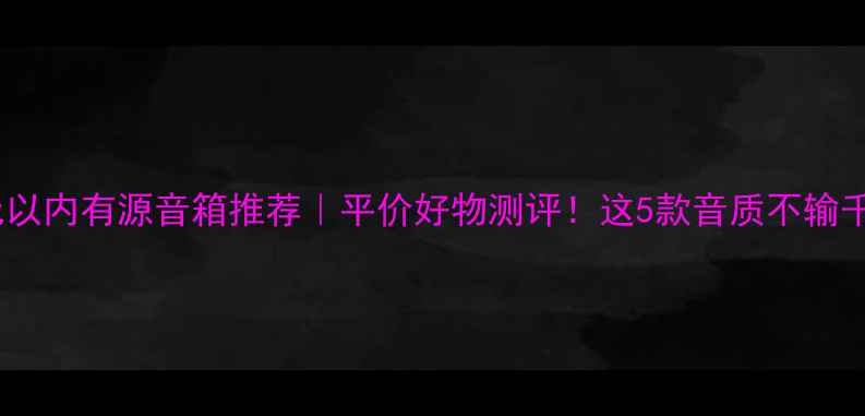 图片 🎵300元以内有源音箱推荐｜平价好物测评！这5款音质不输千元级💡