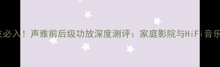 图片 🎵HiFi发烧友必入！声雅前后级功放深度测评：家庭影院与HiFi音乐双修神器📡2
