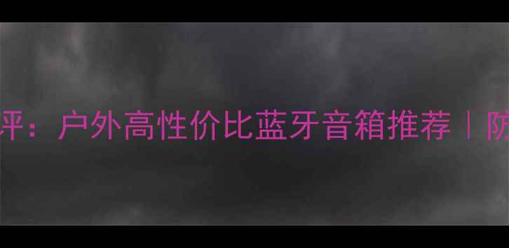 图片 🎵JBLM系列音箱测评：户外高性价比蓝牙音箱推荐｜防水+长续航实测！2