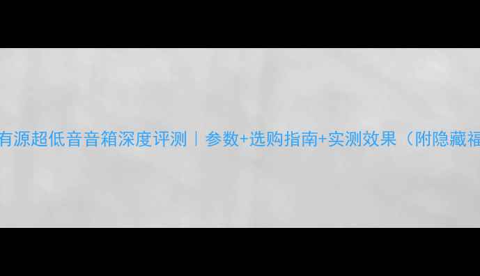 图片 🎵JBL有源超低音音箱深度评测｜参数+选购指南+实测效果（附隐藏福利）1