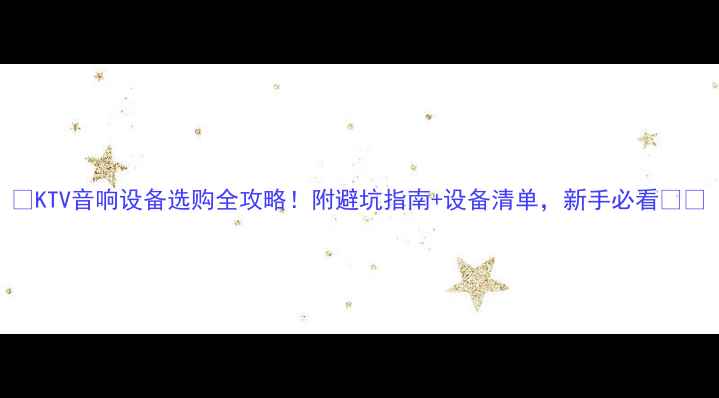 图片 🎵KTV音响设备选购全攻略！附避坑指南+设备清单，新手必看🎤🔊