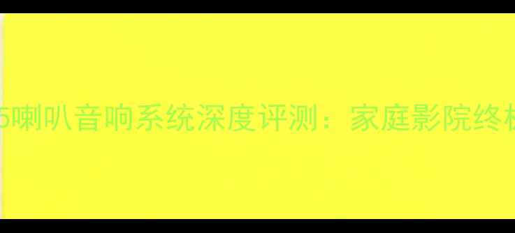 图片 🎵史云威格15喇叭音响系统深度评测：家庭影院终极配置指南🎶