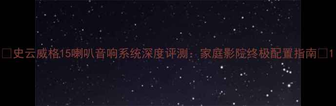 图片 🎵史云威格15喇叭音响系统深度评测：家庭影院终极配置指南🎶1