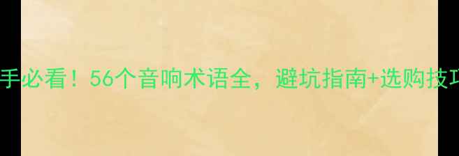 图片 🎵新手必看！56个音响术语全，避坑指南+选购技巧🎶1