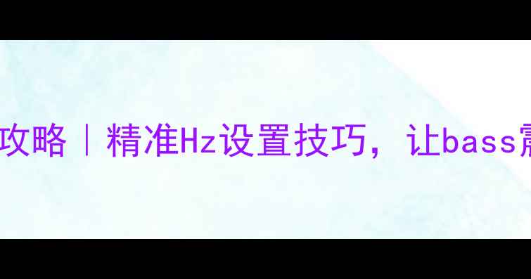 图片 🎵车载低音炮调音全攻略｜精准Hz设置技巧，让bass震撼到脚底板！🚗💨1