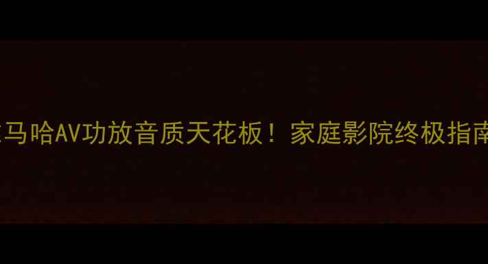 图片 🎵雅马哈AV功放音质天花板！家庭影院终极指南🎶2