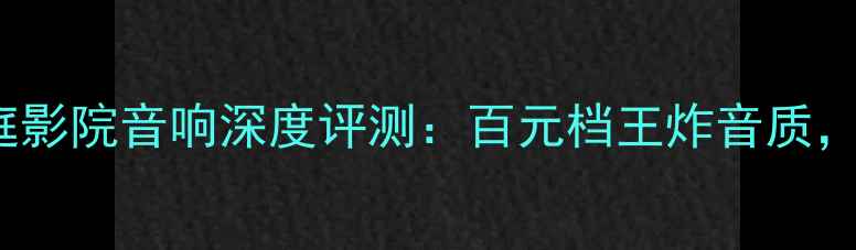 图片 🎵飞利浦CL707家庭影院音响深度评测：百元档王炸音质，客厅秒变音乐厅！