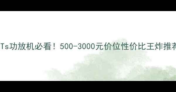 图片 🔥BTs功放机必看！500-3000元价位性价比王炸推荐💥