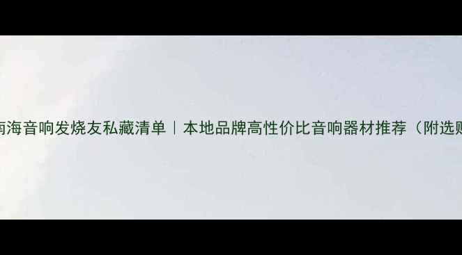 图片 🔥佛山南海音响发烧友私藏清单｜本地品牌高性价比音响器材推荐（附选购指南）
