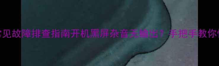 图片 🔥天龙功放常见故障排查指南开机黑屏杂音无输出？手把手教你快速解决！🔥