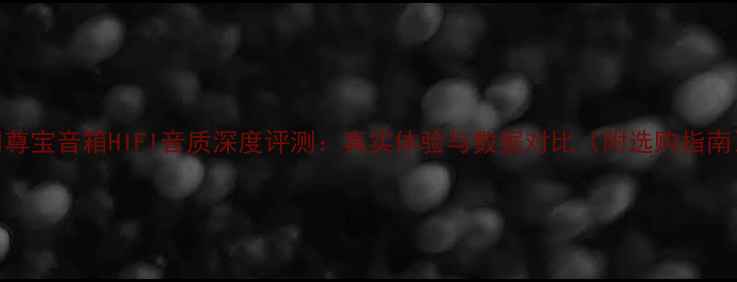 图片 🔥尊宝音箱HIFI音质深度评测：真实体验与数据对比（附选购指南）