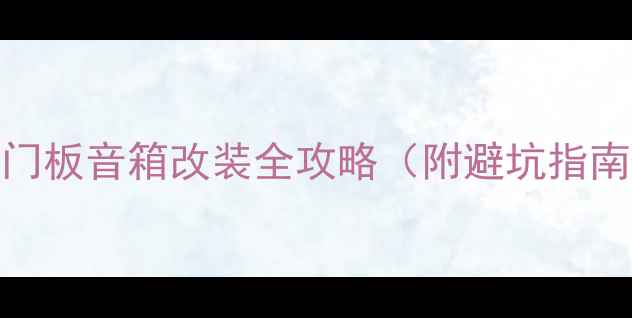 图片 🔥必看｜汽车音响门板音箱改装全攻略（附避坑指南+实测效果对比）1