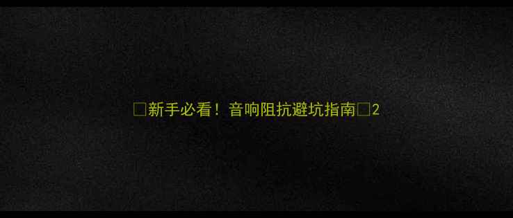 图片 🔥新手必看！音响阻抗避坑指南🔥2