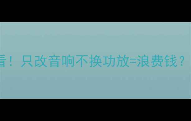 图片 🔥汽车音响改装必看！只改音响不换功放=浪费钱？3大误区一篇说清🔥
