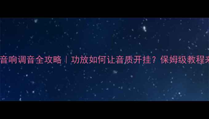 图片 🔥汽车音响调音全攻略｜功放如何让音质开挂？保姆级教程来了🔥2