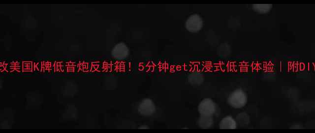 图片 🔥爆改美国K牌低音炮反射箱！5分钟get沉浸式低音体验｜附DIY教程