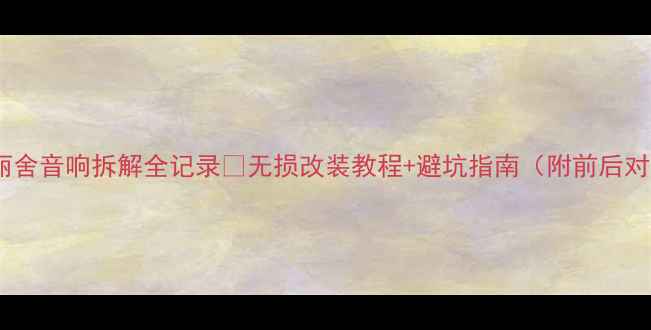 图片 🔥爱丽舍音响拆解全记录🔥无损改装教程+避坑指南（附前后对比）2