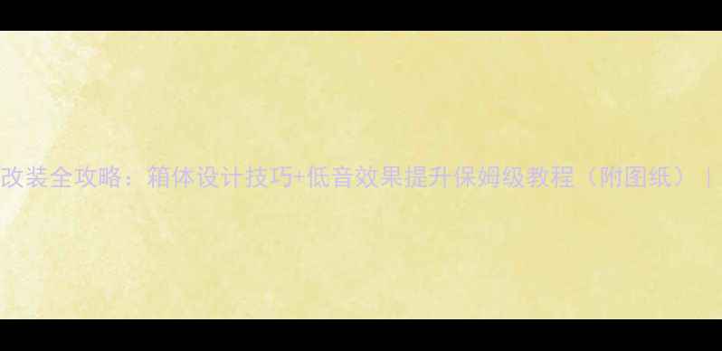 图片 🔥车载音响改装全攻略：箱体设计技巧+低音效果提升保姆级教程（附图纸）｜新手必看🔥