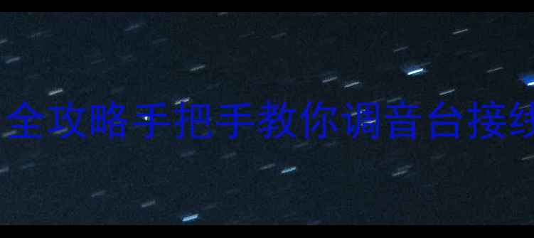 图片 🔧音箱线连接调音台全攻略手把手教你调音台接线不翻车！新手必看2