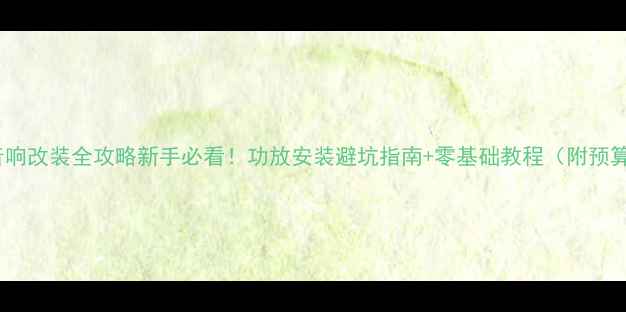 图片 🚗凌渡音响改装全攻略新手必看！功放安装避坑指南+零基础教程（附预算清单）1