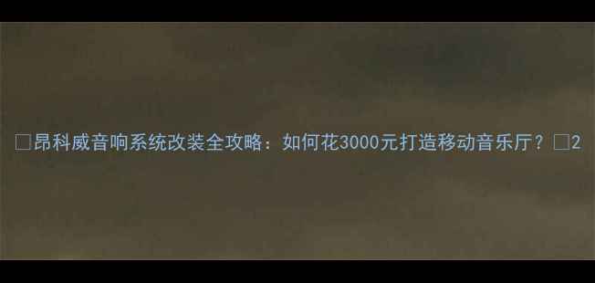 图片 🚗昂科威音响系统改装全攻略：如何花3000元打造移动音乐厅？🎵2