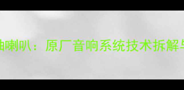 图片 07款马自达3同轴喇叭：原厂音响系统技术拆解与改装升级指南1