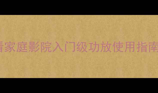 图片 1086功放说明书｜新手必看家庭影院入门级功放使用指南+调试技巧（附避坑攻略）