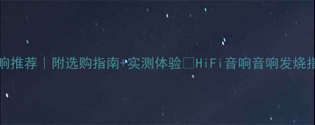 图片 10万级HiFi音响推荐｜附选购指南+实测体验🎵HiFi音响音响发烧指南音乐发烧友