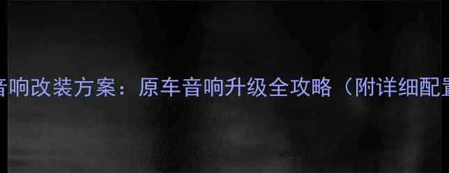 图片 12套天籁音响改装方案：原车音响升级全攻略（附详细配置与预算）