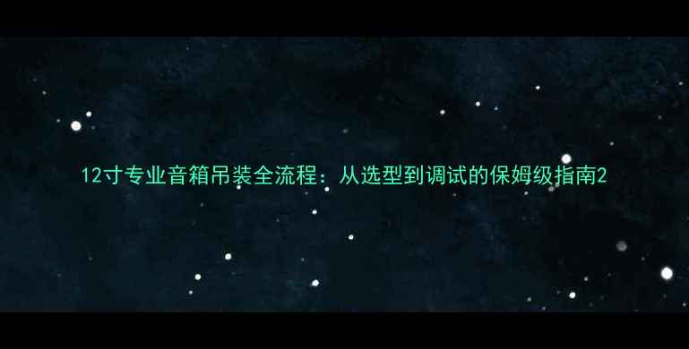 图片 12寸专业音箱吊装全流程：从选型到调试的保姆级指南2