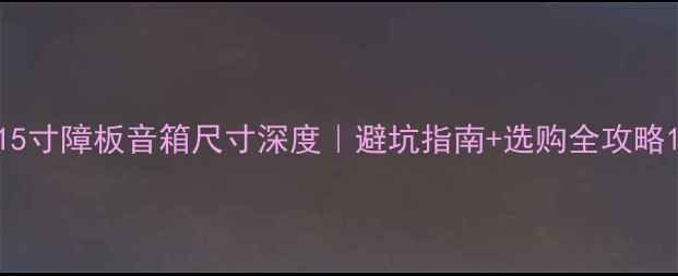 图片 15寸障板音箱尺寸深度｜避坑指南+选购全攻略1