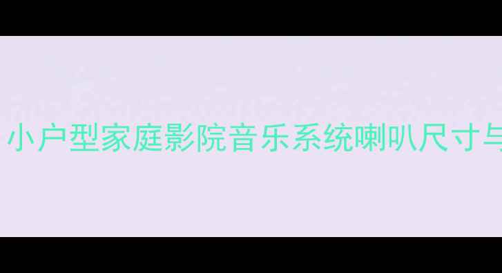 图片 15平米房间装多少喇叭合适？小户型家庭影院音乐系统喇叭尺寸与功率全攻略（附品牌推荐）1
