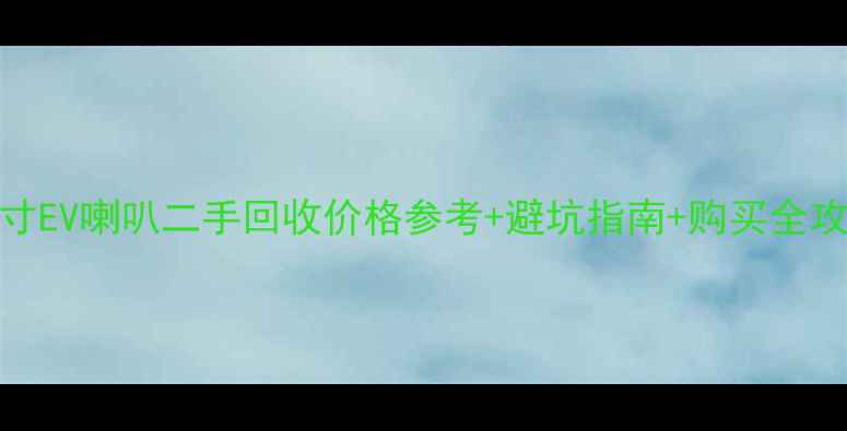 图片 18寸EV喇叭二手回收价格参考+避坑指南+购买全攻略