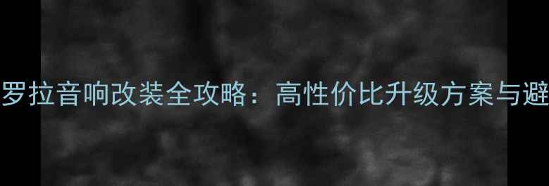 图片 18款卡罗拉音响改装全攻略：高性价比升级方案与避坑指南