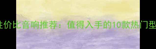 图片 2000元左右高性价比音响推荐：值得入手的10款热门型号及选购指南2