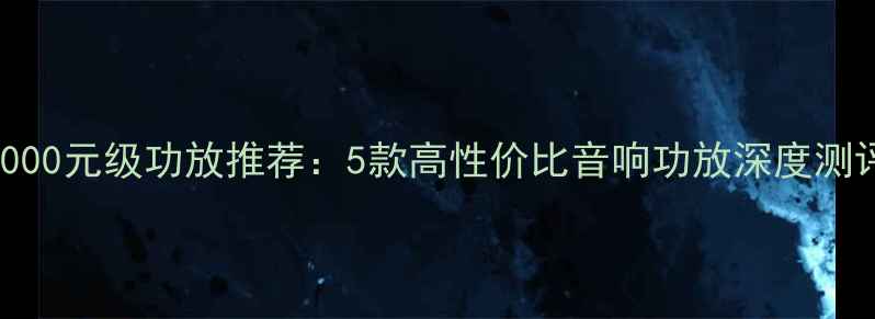 图片 2000元级功放推荐：5款高性价比音响功放深度测评