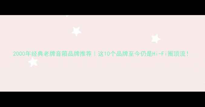 图片 2000年经典老牌音箱品牌推荐｜这10个品牌至今仍是Hi-Fi圈顶流！