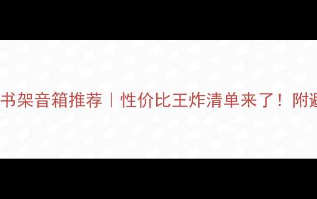 图片 3000元内书架音箱推荐｜性价比王炸清单来了！附避坑指南2