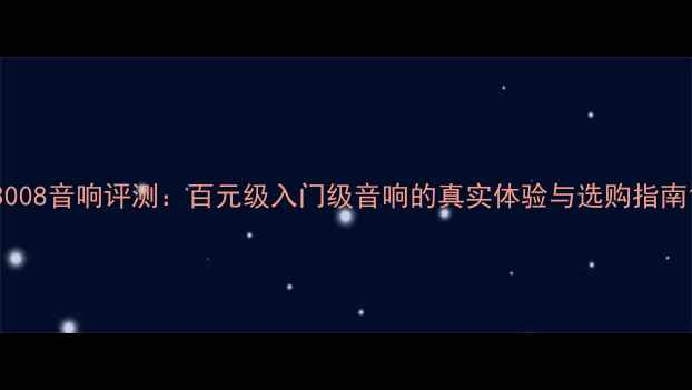 图片 3008音响评测：百元级入门级音响的真实体验与选购指南1