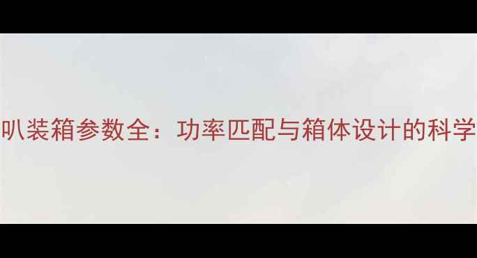图片 30W喇叭装箱参数全：功率匹配与箱体设计的科学指南1